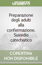 Preparazione degli adulti alla confermazione. Sussidio catechistico libro