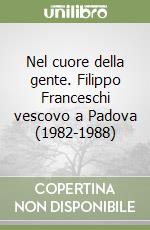 Nel cuore della gente. Filippo Franceschi vescovo a Padova (1982-1988) libro