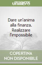 Dare un'anima alla finanza. Realizzare l'impossibile