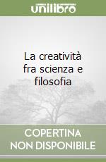 La creatività fra scienza e filosofia libro