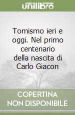 Tomismo ieri e oggi. Nel primo centenario della nascita di Carlo Giacon libro