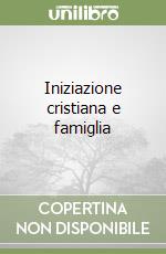 Iniziazione cristiana e famiglia