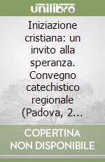 Iniziazione cristiana: un invito alla speranza. Convegno catechistico regionale (Padova, 2 giugno 2004) libro