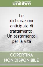 Le dichiarazioni anticipate di trattamento. Un testamento per la vita libro