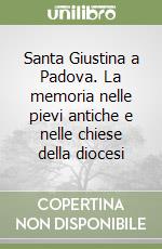 Santa Giustina a Padova. La memoria nelle pievi antiche e nelle chiese della diocesi