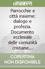 Parrocchie e città insieme: dialogo e profezia. Documento ecclesiale delle comunità cristiane della città di Padova libro