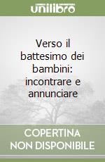 Verso il battesimo dei bambini: incontrare e annunciare libro