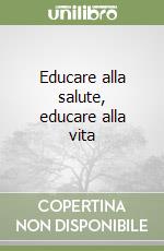 Educare alla salute, educare alla vita libro