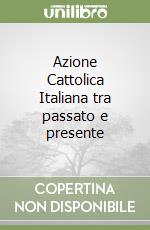 Azione Cattolica Italiana tra passato e presente libro