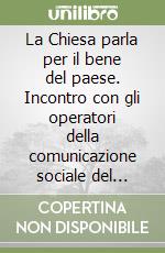 La Chiesa parla per il bene del paese. Incontro con gli operatori della comunicazione sociale del Triveneto libro