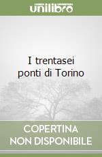 I trentasei ponti di Torino