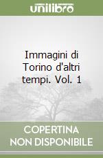 Immagini di Torino d'altri tempi. Vol. 1