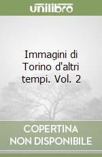 Immagini di Torino d'altri tempi. Vol. 2