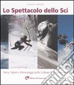 Lo spettacolo dello sci. Neve, sport e personaggi nella cultura del Novecento libro