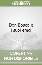 Don Bosco e i suoi eredi libro