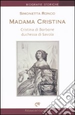 Madama Cristina. Cristina di Borbone duchessa di Savoia libro