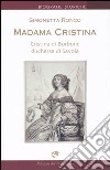 Madama Cristina. Cristina di Borbone duchessa di Savoia libro