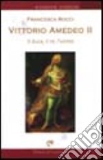 Vittorio Amedeo II. Il duca, il re, l'uomo libro