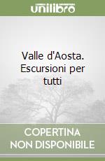 Valle d'Aosta. Escursioni per tutti libro