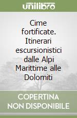 Cime fortificate. Itinerari escursionistici dalle Alpi Marittime alle Dolomiti libro