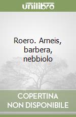 Roero. Arneis, barbera, nebbiolo libro