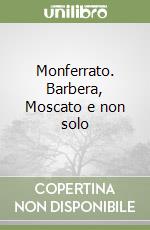 Monferrato. Barbera, Moscato e non solo libro