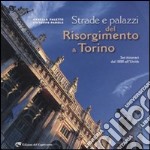 Strade e palazzi del Risorgimento a Torino. Sei itinerari dal 1800 all'Unità libro