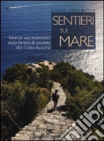 Sentieri sul mare. Itinerari escursionistici dalla Riviera di Levante alla Costa Azzurra libro