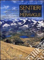 Sentieri delle meraviglie. A piedi fra laghi, ghiacciai, funivie, dighe e fortezze delle Alpi occidentali libro