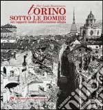 Torino sotto le bombe. Nei rapporti inediti dell'aviazione alleata. Ediz. illustrata libro