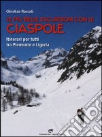 Le più belle escursioni con le ciaspole. Itinerari per tutti tra Piemonte e Liguria libro