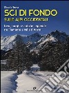 Sci di fondo sulle alpi occidentali. Nevi, borghi e antiche leggende tra Piemonte e Valle d'Aosta libro