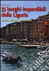 35 borghi imperdibili della Liguria. Itinerari dal ponente al levante libro