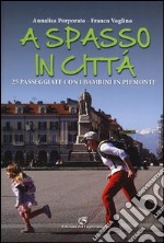 A spasso in città. 25 passeggiate con i bambini in Piemonte libro