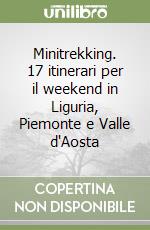 Minitrekking. 17 itinerari per il weekend in Liguria, Piemonte e Valle d'Aosta libro