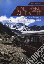 Dal treno alle vette. A piedi in ferrovia dalla Liguria alla Svizzera libro