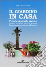 Il giardino in casa. Piccolo manuale pratico per la cura di fiori e piante libro