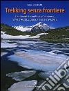 Trekking senza frontiere. 18 itinerari di confine tra Piemonte, Valle d'Aosta, Liguria, Francia e Svizzera libro di Boetti Gianluca