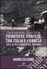 Frontiere contese tra Italia e Francia. 1947: le valli perdute del Piemonte. Ediz. illustrata