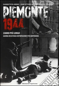 Piemonte 1944. L'anno più lungo. Guerra, resistenza, deportazione, vita quotidiana