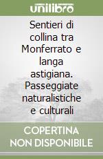 Sentieri di collina tra Monferrato e langa astigiana. Passeggiate naturalistiche e culturali