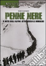 Penne nere. Il mito degli alpini attraverso le immagini. Ediz. illustrata libro