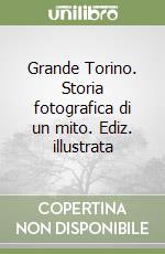 Grande Torino. Storia fotografica di un mito. Ediz. illustrata