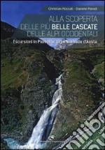 Alla scoperta delle più belle cascate delle Alpi occidentali. Escursioni in Piemonte, Liguria e Valle d'Aosta libro