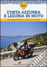 Costa Azzurra e Liguria in moto. Colli, borghi e spiagge da La Spezia a Saint-Tropez libro