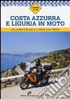 Costa Azzurra e Liguria in moto. Colli, borghi e spiagge da La Spezia a Saint-Tropez libro