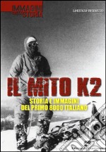 Il mito K2. Storia e immagini del primo 8000 italiano. Ediz. illustrata libro