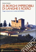 35 borghi imperdibili di Langhe e Roero. Viaggio nel patrimonio mondiale dell'Unesco. Ediz. illustrata libro