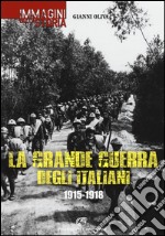 La grande guerra degli italiani 1915-1918. Ediz. illustrata libro