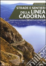 Strade e sentieri della linea Cadorna. Itinerari storico-escursionistici dalla Valle d'Aosta alle Alpi Orobie libro